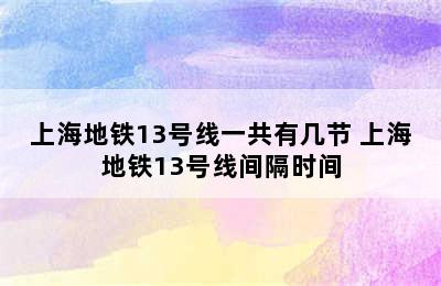 上海地铁13号线一共有几节 上海地铁13号线间隔时间